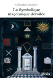 La Symbolique maçonnique dévoilée - Gérard MARRO