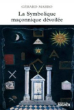 La Symbolique ma�onnique d�voil�e (G�rard Marro)
