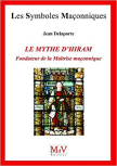 Le mythe d'Hiram, fondateur de la Maîtrise maçonnique
