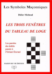 N�11 : Didier Michaud, Les Trois fen�tres du tableau de loge " les paroles des initi�s pass�s � l'Orient �ternel "