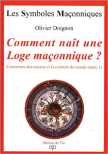 N�15 : Olivier Doignon, Comment na�t une Loge ma�onnique ? " L'ouverture des travaux et la cr�ation du monde (Tome 1) "